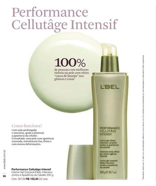 100%de pessoas com melhoras
visíveis na pele com efeito
“casca de laranja” nos
glúteos e coxas*
Como funciona?
Com ação prolongada
e intensiva, ajuda a diminuir
a aparência da celulite.
O resultado: uma pele com aparência
renovada, visivelmente lisa, firme e
com menos deformações.
Performance
Cellutâge Intensif
 