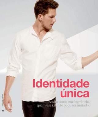 Assim como sua fragrância,
quem usa i.d. não pode ser imitado.
 