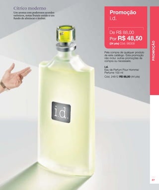 Cítrico moderno
Um aroma com poderosos acordes
ozônicos, notas frutais unido a um
fundo de almíscar e âmbar.
 