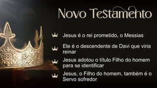 Jesus é o rei prometido, o Messias
Ele é o descendente de Davi que viria
reinar
Jesus adotou o título Filho do homem
para se identificar
Jesus, o Filho do homem, também é o
Servo sofredor
 