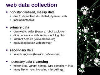 web data collection <ul><li>non-standardized,  messy data </li></ul><ul><ul><li>due to diversified, distributed, dynamic w...