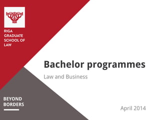 BEYOND
BORDERS
Bachelor programmes
Law and Business
March 2015
 