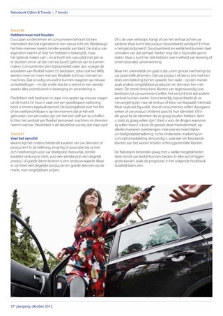 Rabobank Cijfers  Trends | 7 trends



Trend #6
Hebben maar niet houden
Duurzaam ondernemen en consumeren behoort tot een                         Of u de uwe verkoopt, hangt af van het verhaal achter uw
mentaliteit die ook eigendom in een nieuw licht zet. Wereldwijd           aanbod. Waar komt het product bijvoorbeeld vandaan? En hoe
hechten mensen steeds minder waarde aan bezit. De status van              is het geproduceerd? Duurzaamheid en eerlijkheid kunnen deel
eigendom neemt af. Niet het ‘hebben’ is belangrijk, maar                  uitmaken van dat verhaal. Sterker nog: dat is bijzonder aan te
het ‘gebruik maken van’ – en je hoeft iets natuurlijk niet per se         raden. Maar u kunt het óók hebben over snelheid van levering of
te bezitten om er (al dan niet exclusief ) gebruik van te kunnen          (internationale) samenwerking.
maken. Consumenten zien bijvoorbeeld vaker dan vroeger de
voordelen van flexibel huren. En bedrijven, zeker ook het MKB,            Waar het uiteindelijk om gaat is dat u een gevoel overbrengt bij
werken meer en meer met een flexibele schil van mensen en                 uw potentiële afnemers. Dat uw product of dienst iets met hen
machines. Dat is nodig om snel te kunnen reageren op nieuwe               doet, een beleving bij hen opwekt, hen raakt – op een manier
ontwikkelingen – en die snelle reactie is vereist in een wereld           zoals andere, vergelijkbare producten en diensten hen níet
waarin alles voortdurend in beweging en verandering is.                   raken. De steeds kritischere klanten van tegenwoordig (van
                                                                          bedrijven tot consumenten) willen het verschil met dat andere
Flexibiliteit stelt bedrijven in staat in te spelen op nieuwe vragen      aanbod kunnen voelen. Soms letterlijk, bijvoorbeeld als ze
uit de markt. En huur is vaak ook een goedkopere oplossing;               nieuwsgierig zijn naar de textuur of kleur van bepaald materiaal.
bezit is immers kapitaalintensief. De bezorgdheid over het feit           Maar vaak ook figuurlijk. Vooral consumenten willen doorgaans
of iets wel beschikbaar is op het moment dat je het wilt                  weten of uw product of dienst past bij hun identiteit. Of in
gebruiken, kan een reden zijn om het toch zelf aan te schaffen.           elk geval bij de identiteit die ze graag zouden hebben. Bent
Echter, het aanbod aan flexibel personeel, machines en diensten           u zoals zij graag willen zijn? Staat u voor de dingen waarvoor
neemt snel toe. Flexibiliteit is de sleutel tot succes, dat staat vast!   zij willen staan? U kunt dit gevoel, deze ‘merkidentiteit’, op
                                                                          allerlei manieren overbrengen. Hoe precies moet blijken
Trend #7                                                                  uit doelgroepbenadering, niche-onderzoek, marketing en
Voel het verschil                                                         conceptontwikkeling. Verstandig is vaak wel om bestaande
Waarin ligt het onderscheidende karakter van uw diensten of               klanten aan het woord te laten richting potentiële klanten.
producten? In de beleving, ervaring of associatie die zij met
zich meebrengen voor uw doelgroep. Natuurlijk, zonder                     De Rabobank bespreekt graag met u welke mogelijkheden
kwaliteit verkoop je niets; voor een eerlijke prijs een degelijk          deze trends uw bedrijf kunnen bieden. In elke sector liggen
product of goede dienst leveren is een randvoorwaarde. Maar               grote kansen, zoals de prognoses in het volgende hoofdstuk
er zijn heel veel degelijke producten en goede diensten op de             duidelijk laten zien.
markt, voor vergelijkbare prijzen.




37e jaargang, oktober 2012
 