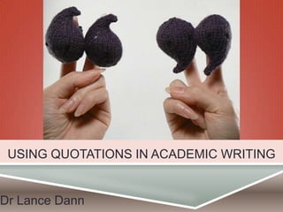 USING QUOTATIONS IN ACADEMIC WRITING

Dr Lance Dann

 