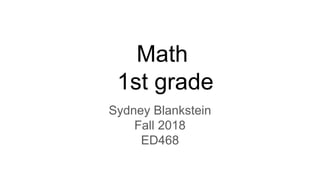Math
1st grade
Sydney Blankstein
Fall 2018
ED468
 