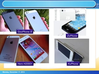GooPhone i5
                               ZoPhone




                 Hero H2000+   KuPhone


Monday, December 17, 2012                Page: 6
 