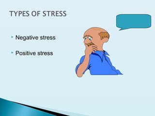  Negative stress
 Positive stress
 