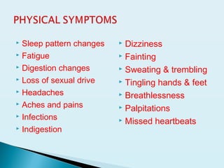  Sleep pattern changes
 Fatigue
 Digestion changes
 Loss of sexual drive
 Headaches
 Aches and pains
 Infections
 Indigestion
 Dizziness
 Fainting
 Sweating & trembling
 Tingling hands & feet
 Breathlessness
 Palpitations
 Missed heartbeats
 