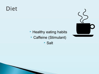  Healthy eating habits
 Caffeine (Stimulant)
 Salt
 
