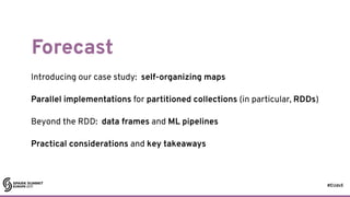 #EUds5
Forecast
Introducing our case study: self-organizing maps
Parallel implementations for partitioned collections (in ...
