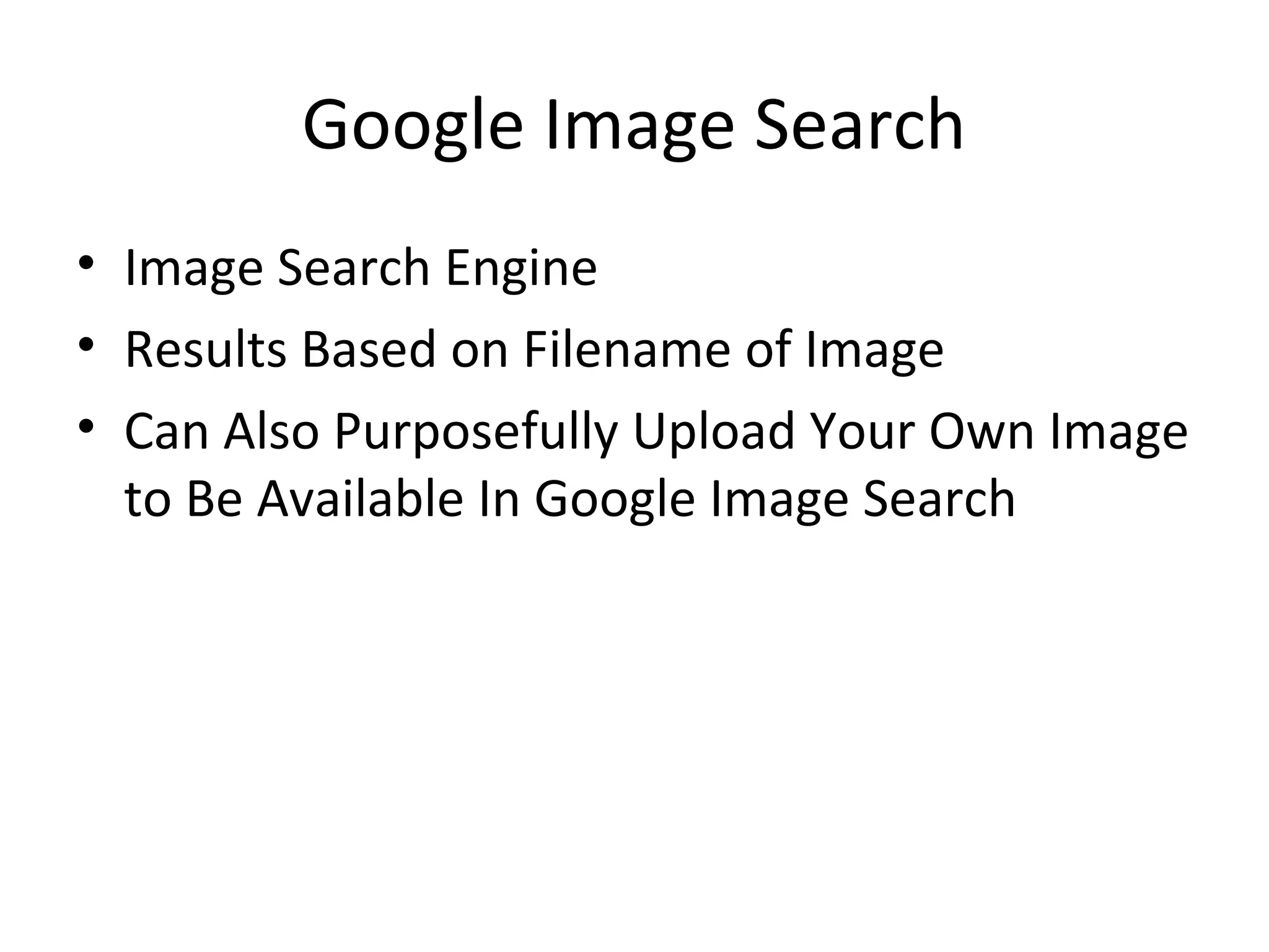 Google Image Search
• Image Search Engine
• Results Based on Filename of Image
• Can Also Purposefully Upload Your Own Image
to Be Available In Google Image Search
 