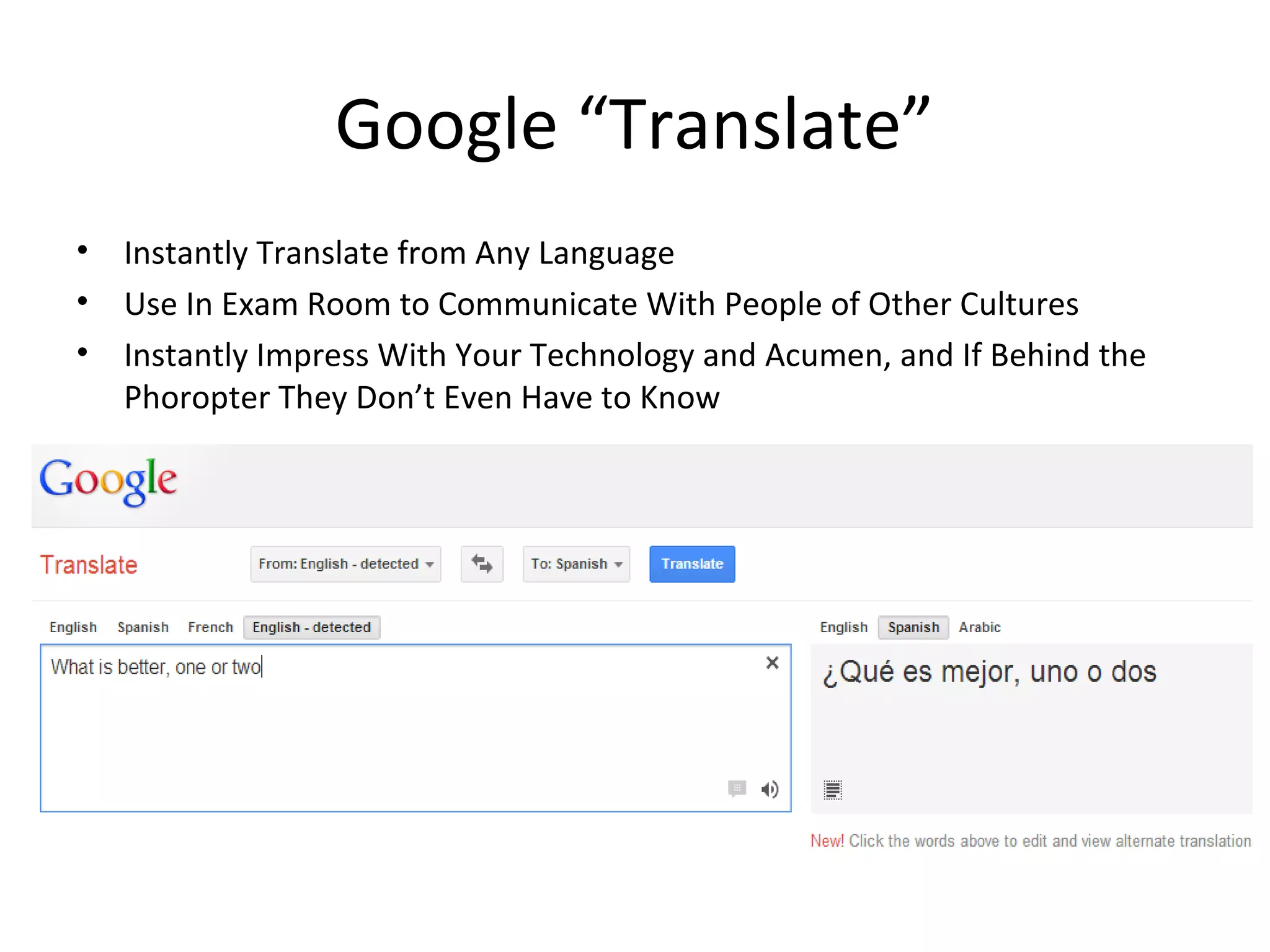 Google “Translate”
• Instantly Translate from Any Language
• Use In Exam Room to Communicate With People of Other Cultures
• Instantly Impress With Your Technology and Acumen, and If Behind the
Phoropter They Don’t Even Have to Know
 