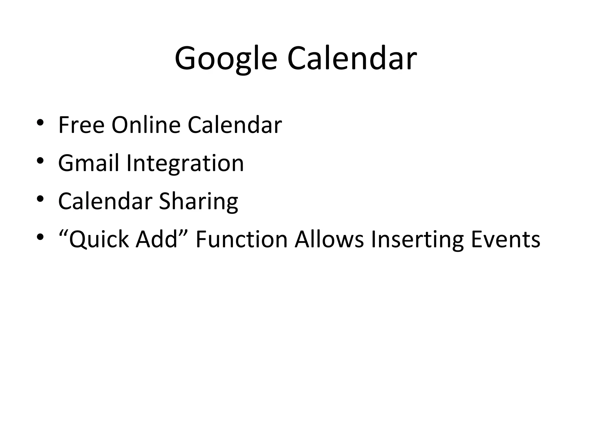 Google Calendar
• Free Online Calendar
• Gmail Integration
• Calendar Sharing
• “Quick Add” Function Allows Inserting Events
 