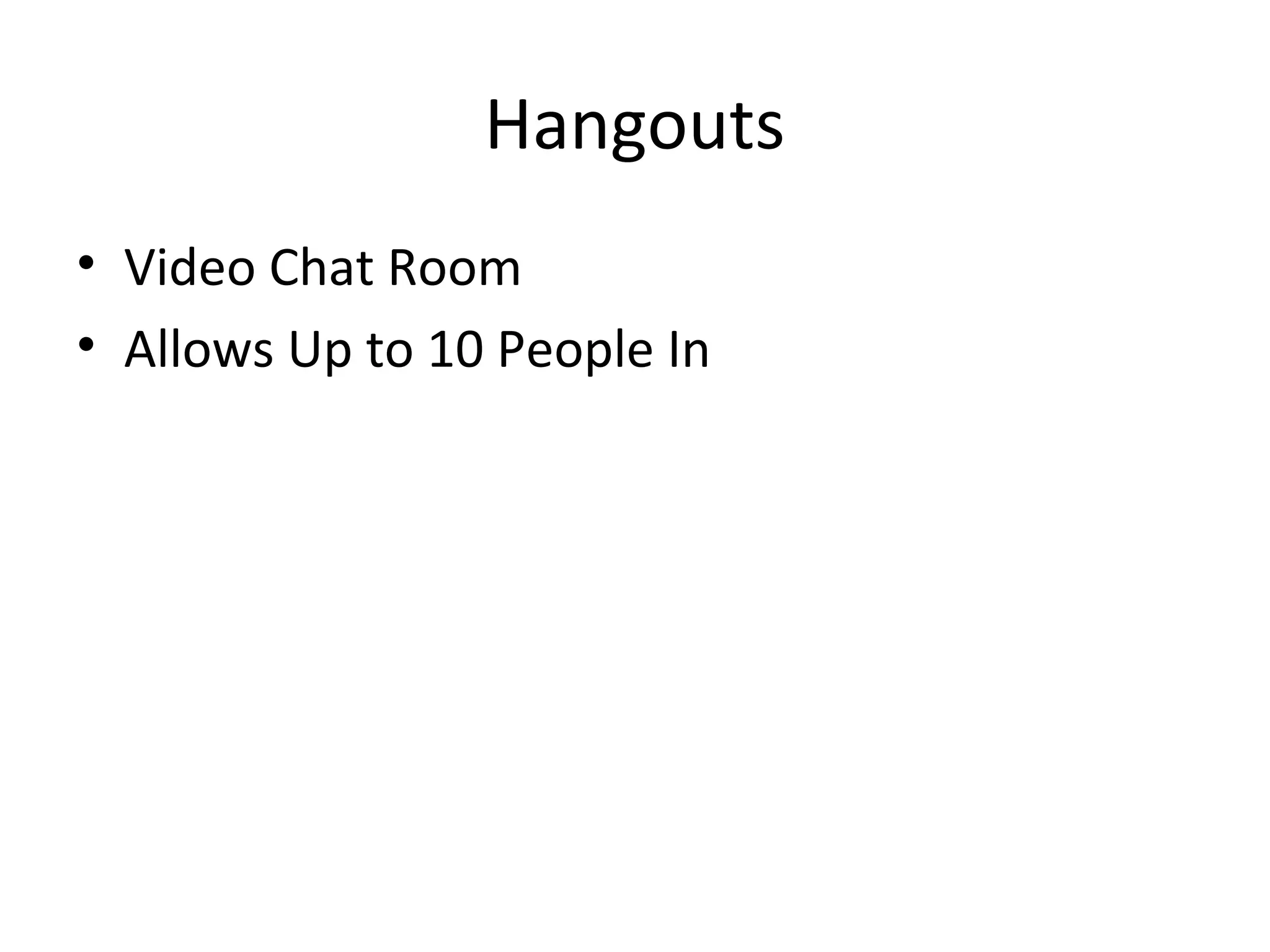 Hangouts
• Video Chat Room
• Allows Up to 10 People In
 