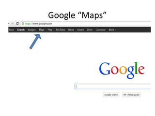 Google “Maps”
 