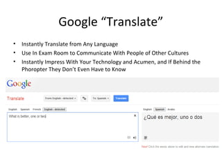 Google “Translate”
• Instantly Translate from Any Language
• Use In Exam Room to Communicate With People of Other Cultures
• Instantly Impress With Your Technology and Acumen, and If Behind the
Phoropter They Don’t Even Have to Know
 