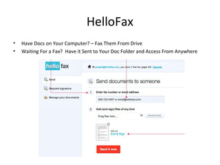 HelloFax
• Have Docs on Your Computer? – Fax Them From Drive
• Waiting For a Fax? Have it Sent to Your Doc Folder and Access From Anywhere
 