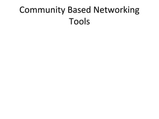 Community Based Networking
Tools
 