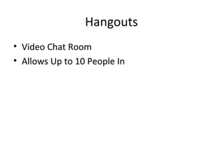 Hangouts
• Video Chat Room
• Allows Up to 10 People In
 