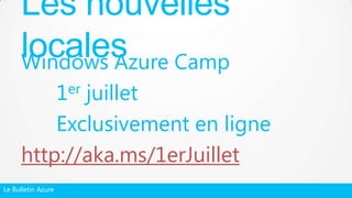 Le Bulletin Azure
Windows Azure Camp
1er juillet
Exclusivement en ligne
http://aka.ms/1erJuillet
Les nouvelles
locales
 