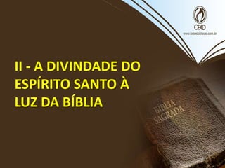 II - A DIVINDADE DO
ESPÍRITO SANTO À
LUZ DA BÍBLIA
 