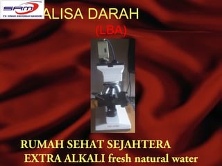 ANALISA DARAH
             (LBA)




RUMAH SEHAT SEJAHTERA
EXTRA ALKALI fresh natural water
 