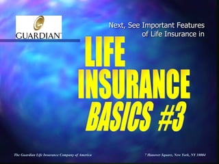 Next, See Important Features of Life Insurance in The Guardian Life Insurance Company of America  7 Hanover Square, New York, NY 10004   BASICS  #3 LIFE  INSURANCE  