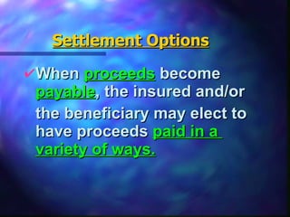 Settlement Options When  proceeds  become  payable , the insured and/or  the beneficiary may elect to have proceeds  paid in a  variety of ways. 