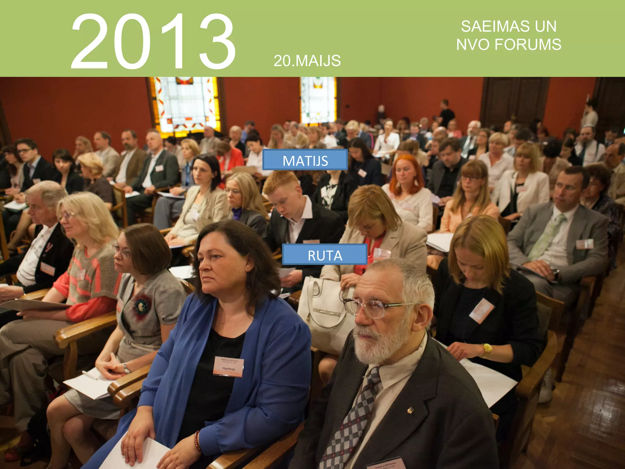  

2013

20.MAIJS

MATIJS	
  

RUTA	
  

SAEIMAS UN
NVO FORUMS

 