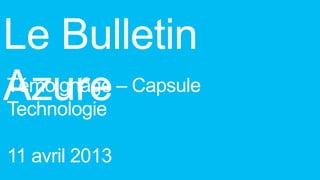 Le Bulletin
Azure
Témoignage – Capsule
Technologie

11 avril 2013
 