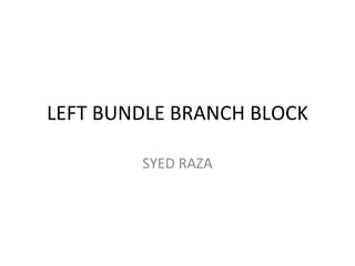 LEFT BUNDLE BRANCH BLOCK SYED RAZA 