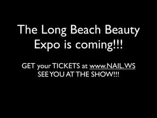 The Long Beach Beauty
  Expo is coming!!!
GET your TICKETS at www.NAIL.WS
    SEE YOU AT THE SHOW!!!
 