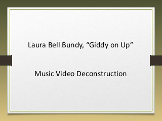 Laura Bell Bundy, “Giddy on Up” 
Music Video Deconstruction 
 