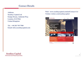 Contact Details
6
Address:
Southey Capital Ltd
Ensign House, Admirals Way
London, E14 9XQ
United Kingdom
Tel. : +44 203 745 7940
Email: info@southeycapital.com
utheycapital.com
Web: www.southeycapital.com/en/Contact-Us/
Twitter: twitter.com/southeycapital
 