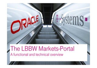 The LBBW Markets-Portal
A functional and technical overview
                                 T-Systems International GmbH   July 2010   1
 