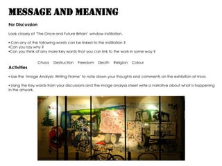Message and Meaning For Discussion Look closely at ‘The Once and Future Britain’ window instillation. ,[object Object]