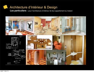 Architecture d’Intérieur & Design
                  Les particuliers – pour l’architecture d’intérieur de leur appartement ou maison




jeudi 7 mars 13
 
