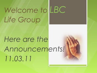 Welcome to LBC
Life Group

Here are the
Announcements!
11.03.11
 