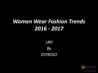 Women Wear Fashion Trends
2016 - 2017
LBD
By
ESTROLO
 