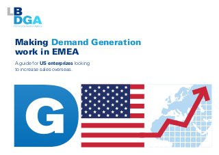 Making Demand Generation
work in EMEA
A guide for US enterprizes looking
to increase sales overseas.
 