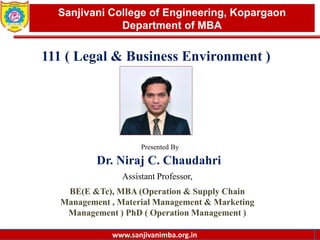 www.sanjivanimba.org.in
Presented By
Dr. Niraj C. Chaudahri
Assistant Professor,
BE(E &Tc), MBA (Operation & Supply Chain
Management , Material Management & Marketing
Management ) PhD ( Operation Management )
1
Sanjivani College of Engineering, Kopargaon
Department of MBA
www.sanjivanimba.org.in
111 ( Legal & Business Environment )
 