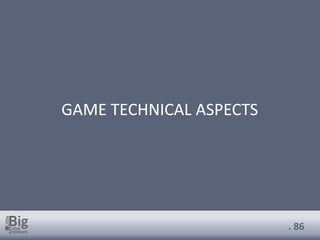 . 86
GAME TECHNICAL ASPECTS
 
