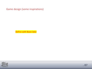 . 87
Game design (some inspirations)
Define with Boon later
 