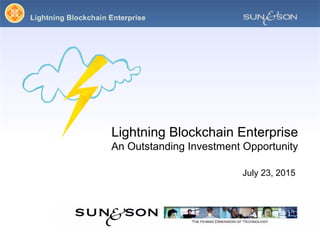 Lightning Blockchain Enterprise
An Outstanding Investment Opportunity
July 23, 2015
 