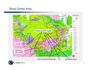 Shaw Dome Area




                 Additional Drill Targets




   Croxall


   Redstone
   Mine & Mill



                    Hart & Hart East Deposits   A6   McWatters Mine

                                                                      17
 