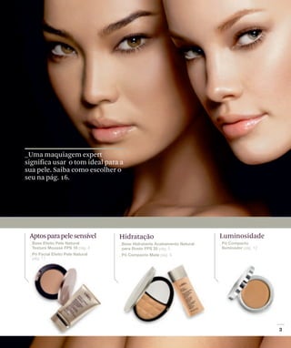 _Uma maquiagem expert
significa usar o tom ideal para a
sua pele. Saiba como escolher o
seu na pág. 16.




 Aptos para pele sensível      Hidratação   Luminosidade
 