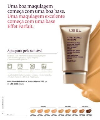 Uma boa maquiagem
começa com uma boa base.
Uma maquiagem excelente
começa com uma base
Effet Parfait.



Apta para pele sensível
Fórmula com vitaminas e ingredientes de origem
100% mineral que deixa a pele respirar
e melhora sua superfície.




_Acabamento natural, mate e sedoso. _Cobertura alta.
_Textura mousse. _Livre de fragâncias.
 