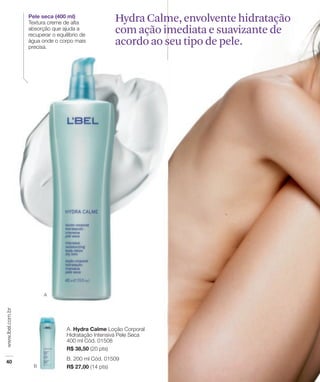 Hydra Calme, envolvente hidratação
com ação imediata e suavizante de
acordo ao seu tipo de pele.
 