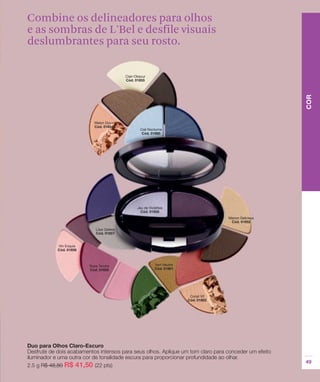 Combine os delineadores para olhos
e as sombras de L'Bel e desfile visuais
deslumbrantes para seu rosto.
 