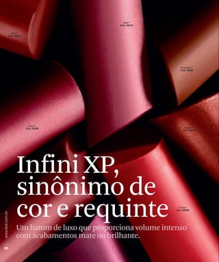 Infini XP,
sinônimo de
cor e requinte
Um batom de luxo que proporciona volume intenso
com acabamentos mate ou brilhante.
 
